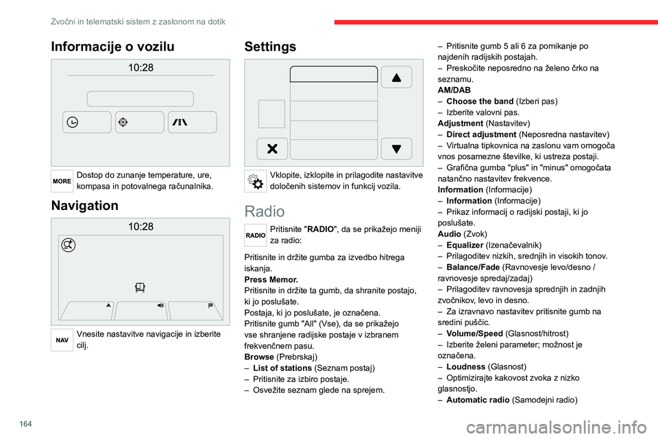 CITROEN JUMPER 2020 Navodila Za Uporabo (in Slovenian) 164
Zvočni in telematski sistem z zaslonom na dotik
Informacije o vozilu
Dostop do zunanje temperature, ure, kompasa in potovalnega računalnika.
Navigation
Vnesite nastavitve navigacije in izb CITROEN JUMPER 2020 Navodila Za Uporabo (in Slovenian) 164
Zvočni in telematski sistem z zaslonom na dotik
Informacije o vozilu
Dostop do zunanje temperature, ure, kompasa in potovalnega računalnika.
Navigation
Vnesite nastavitve navigacije in izb