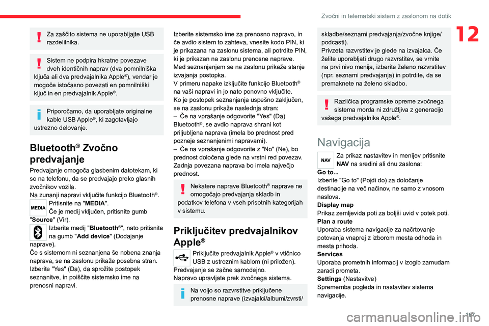 CITROEN JUMPER 2020 Navodila Za Uporabo (in Slovenian) 167
Zvočni in telematski sistem z zaslonom na dotik
12Za zaščito sistema ne uporabljajte USB razdelilnika.
Sistem ne podpira hkratne povezave dveh identičnih naprav (dva pomnilniška ključa ali d CITROEN JUMPER 2020 Navodila Za Uporabo (in Slovenian) 167
Zvočni in telematski sistem z zaslonom na dotik
12Za zaščito sistema ne uporabljajte USB razdelilnika.
Sistem ne podpira hkratne povezave dveh identičnih naprav (dva pomnilniška ključa ali d