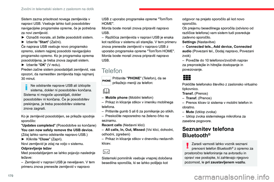 CITROEN JUMPER 2020  Navodila Za Uporabo (in Slovenian) 170
Zvočni in telematski sistem z zaslonom na dotik
Sistem zazna prisotnost novega zemljevida v napravi USB. Vsebuje lahko tudi posodobitev navigacijske programske opreme, če je potrebna za novi zem