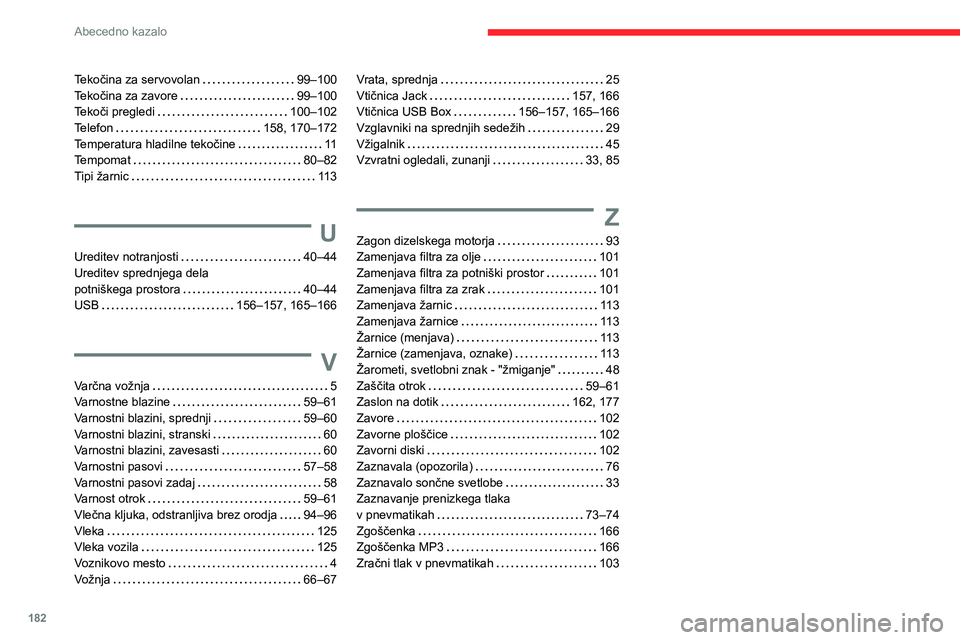 CITROEN JUMPER 2020  Navodila Za Uporabo (in Slovenian) 182
Abecedno kazalo
Tekočina za servovolan   99–100Tekočina za zavore   99–100Tekoči pregledi   100–102Telefon   158, 170–172Temperatura hladilne tekočine   11Tempomat   80–82Tipi žarni