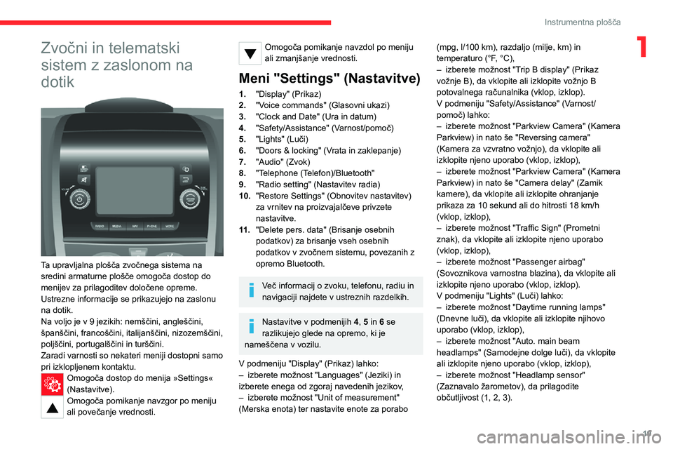 CITROEN JUMPER 2020  Navodila Za Uporabo (in Slovenian) 19
Instrumentna plošča
1Zvočni in telematski 
sistem z zaslonom na 
dotik 
 
Ta upravljalna plošča zvočnega sistema na sredini armaturne plošče omogoča dostop do menijev za prilagoditev dolo�