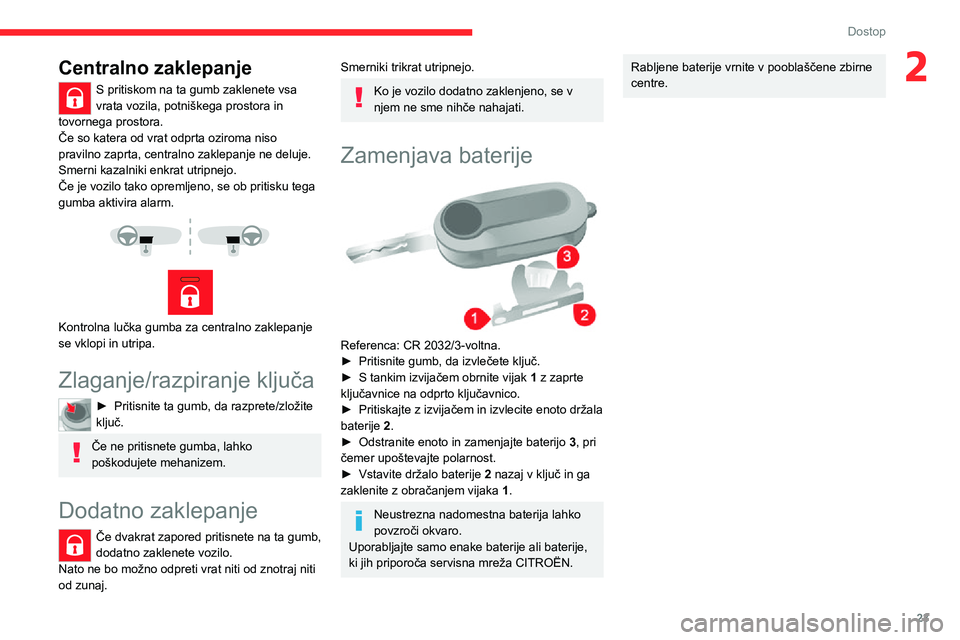 CITROEN JUMPER 2020 Navodila Za Uporabo (in Slovenian) 23
Dostop
2Centralno zaklepanje
S pritiskom na ta gumb zaklenete vsa vrata vozila, potniškega prostora in tovornega prostora.Če so katera od vrat odprta oziroma niso pravilno zaprta, centralno zakle CITROEN JUMPER 2020 Navodila Za Uporabo (in Slovenian) 23
Dostop
2Centralno zaklepanje
S pritiskom na ta gumb zaklenete vsa vrata vozila, potniškega prostora in tovornega prostora.Če so katera od vrat odprta oziroma niso pravilno zaprta, centralno zakle