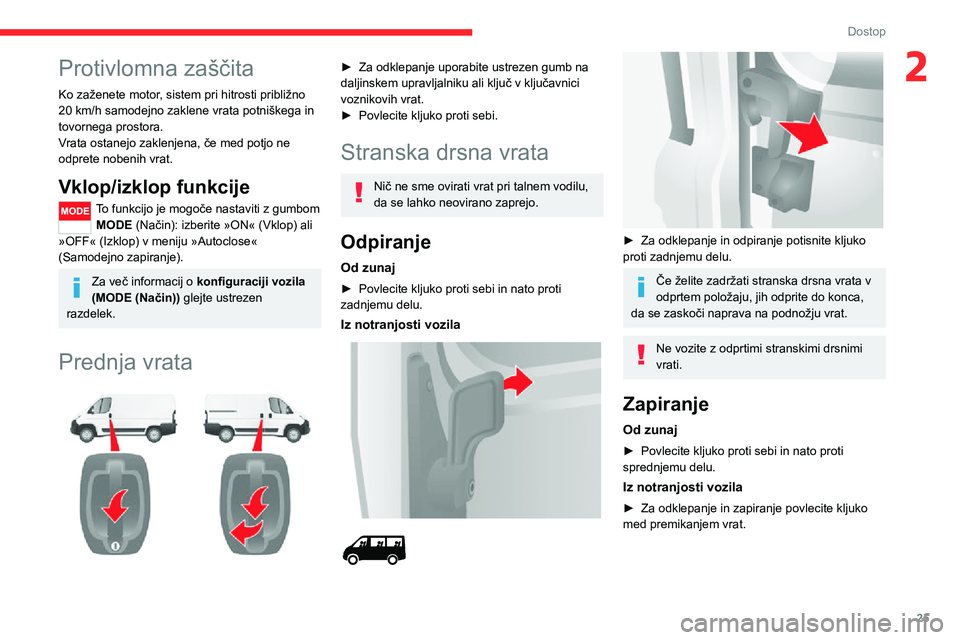 CITROEN JUMPER 2020 Navodila Za Uporabo (in Slovenian) 25
Dostop
2Protivlomna zaščita
Ko zaženete motor, sistem pri hitrosti približno 20 km/h samodejno zaklene vrata potniškega in tovornega prostora.Vrata ostanejo zaklenjena, če med potjo ne odpret CITROEN JUMPER 2020 Navodila Za Uporabo (in Slovenian) 25
Dostop
2Protivlomna zaščita
Ko zaženete motor, sistem pri hitrosti približno 20 km/h samodejno zaklene vrata potniškega in tovornega prostora.Vrata ostanejo zaklenjena, če med potjo ne odpret
