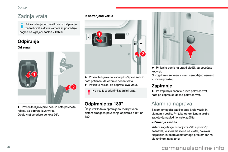 CITROEN JUMPER 2020  Navodila Za Uporabo (in Slovenian) 26
Dostop
Zadnja vrata
Pri zaustavljenem vozilu se ob odpiranju zadnjih vrat aktivira kamera in posreduje pogled na vgrajeni zaslon v kabini.
Odpiranje
Od zunaj 
 
► Povlecite kljuko proti sebi in n