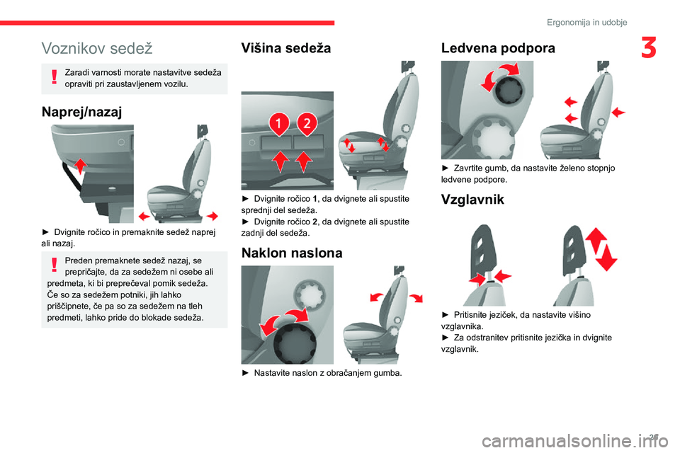 CITROEN JUMPER 2020 Navodila Za Uporabo (in Slovenian) 29
Ergonomija in udobje
3Voznikov sedež
Zaradi varnosti morate nastavitve sedeža opraviti pri zaustavljenem vozilu.
Naprej/nazaj
► Dvignite ročico in premaknite sedež naprej ali nazaj.
Preden CITROEN JUMPER 2020 Navodila Za Uporabo (in Slovenian) 29
Ergonomija in udobje
3Voznikov sedež
Zaradi varnosti morate nastavitve sedeža opraviti pri zaustavljenem vozilu.
Naprej/nazaj
► Dvignite ročico in premaknite sedež naprej ali nazaj.
Preden