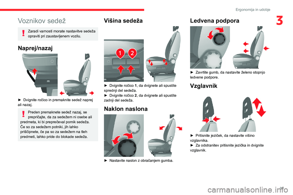 CITROEN JUMPER 2020  Navodila Za Uporabo (in Slovenian) 29
Ergonomija in udobje
3Voznikov sedež
Zaradi varnosti morate nastavitve sedeža opraviti pri zaustavljenem vozilu.
Naprej/nazaj 
 
► Dvignite ročico in premaknite sedež naprej ali nazaj.
Preden