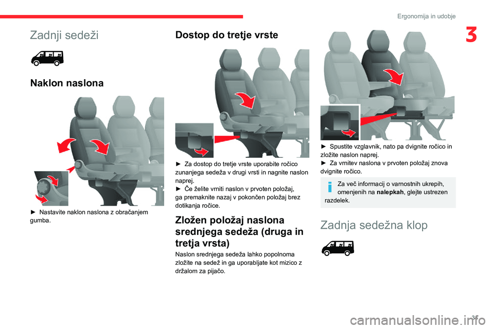 CITROEN JUMPER 2020 Navodila Za Uporabo (in Slovenian) 31
Ergonomija in udobje
3Zadnji sedeži
Naklon naslona
► Nastavite naklon naslona z obračanjem gumba.
Dostop do tretje vrste
► Za dostop do tretje vrste uporabite ročico zunanjega sede CITROEN JUMPER 2020 Navodila Za Uporabo (in Slovenian) 31
Ergonomija in udobje
3Zadnji sedeži
Naklon naslona
► Nastavite naklon naslona z obračanjem gumba.
Dostop do tretje vrste
► Za dostop do tretje vrste uporabite ročico zunanjega sede