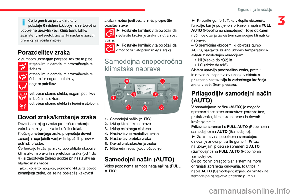 CITROEN JUMPER 2020  Navodila Za Uporabo (in Slovenian) 35
Ergonomija in udobje
3Če je gumb za pretok zraka v položaju 0 (sistem izklopljen), se toplotno udobje ne upravlja več. Kljub temu lahko zaznate rahel pretok zraka, ki nastane zaradi premikanja v