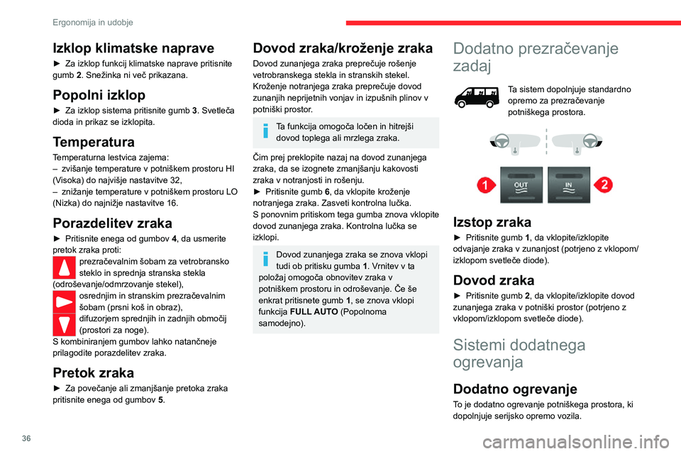 CITROEN JUMPER 2020  Navodila Za Uporabo (in Slovenian) 36
Ergonomija in udobje
Deluje lahko neodvisno od motorja.
Dodatni grelnik ali dodatno 
programirano ogrevanje
To je dodaten samostojen in programiran sistem, ki ogreva obroč za vročo vodo v dizelsk