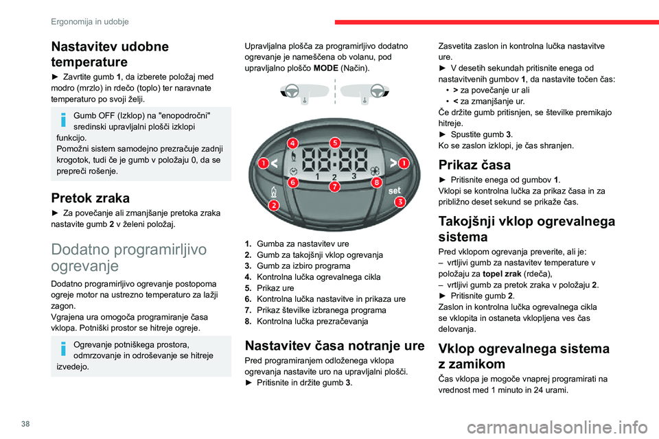 CITROEN JUMPER 2020  Navodila Za Uporabo (in Slovenian) 38
Ergonomija in udobje
Shranite lahko do tri različne čase vklopa, programirati pa je mogoče samo en vklop z zamikom.
Če želite vsak dan izvesti vklop ob določenem času, vsak dan znova program