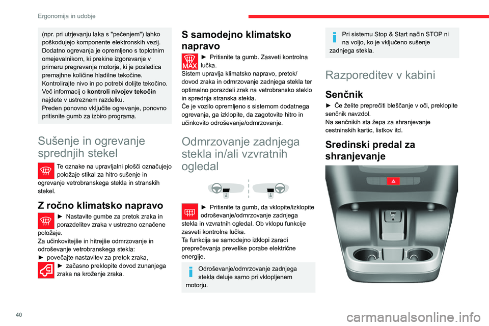 CITROEN JUMPER 2020  Navodila Za Uporabo (in Slovenian) 40
Ergonomija in udobje
Odprt prostor za shranjevanje je nameščen pod ploščo sredinske konzole. Omogoča dostop do dodatnih vtičnic (bananske in USB), ki se uporabljajo za prenašanje podatkov v 