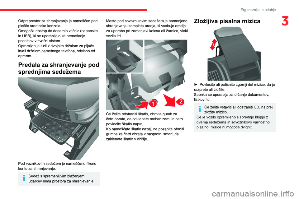 CITROEN JUMPER 2020  Navodila Za Uporabo (in Slovenian) 41
Ergonomija in udobje
3Odprt prostor za shranjevanje je nameščen pod ploščo sredinske konzole. Omogoča dostop do dodatnih vtičnic (bananske in USB), ki se uporabljajo za prenašanje podatkov v