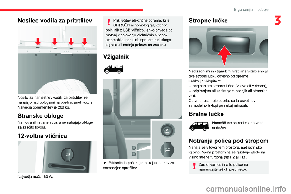 CITROEN JUMPER 2020 Navodila Za Uporabo (in Slovenian) 45
Ergonomija in udobje
3Nosilec vodila za pritrditev
Nosilci za namestitev vodila za pritrditev se nahajajo nad oblogami na obeh straneh vozila.Največja obremenitev je 200 kg.
Stranske obloge
Na CITROEN JUMPER 2020 Navodila Za Uporabo (in Slovenian) 45
Ergonomija in udobje
3Nosilec vodila za pritrditev
Nosilci za namestitev vodila za pritrditev se nahajajo nad oblogami na obeh straneh vozila.Največja obremenitev je 200 kg.
Stranske obloge
Na