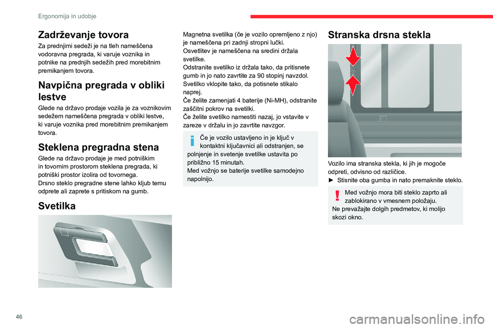 CITROEN JUMPER 2020  Navodila Za Uporabo (in Slovenian) 46
Ergonomija in udobje
Ureditev zunanjosti
Zaščitna mreža za motorni 
prostor 
 
Glede na državo prodaje vozila je na notranji strani prednjih odbijačev nameščena zaščitna mreža, ki ščiti