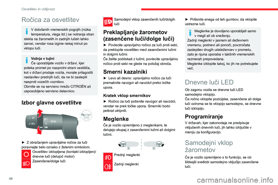 CITROEN JUMPER 2020  Navodila Za Uporabo (in Slovenian) 48
Osvetlitev in vidljivost
Ročica za osvetlitev
V določenih vremenskih pogojih (nizka temperatura, vlaga itd.) se notranja stran stekla na žarometih in zadnjih lučeh lahko zarosi, vendar rosa izg