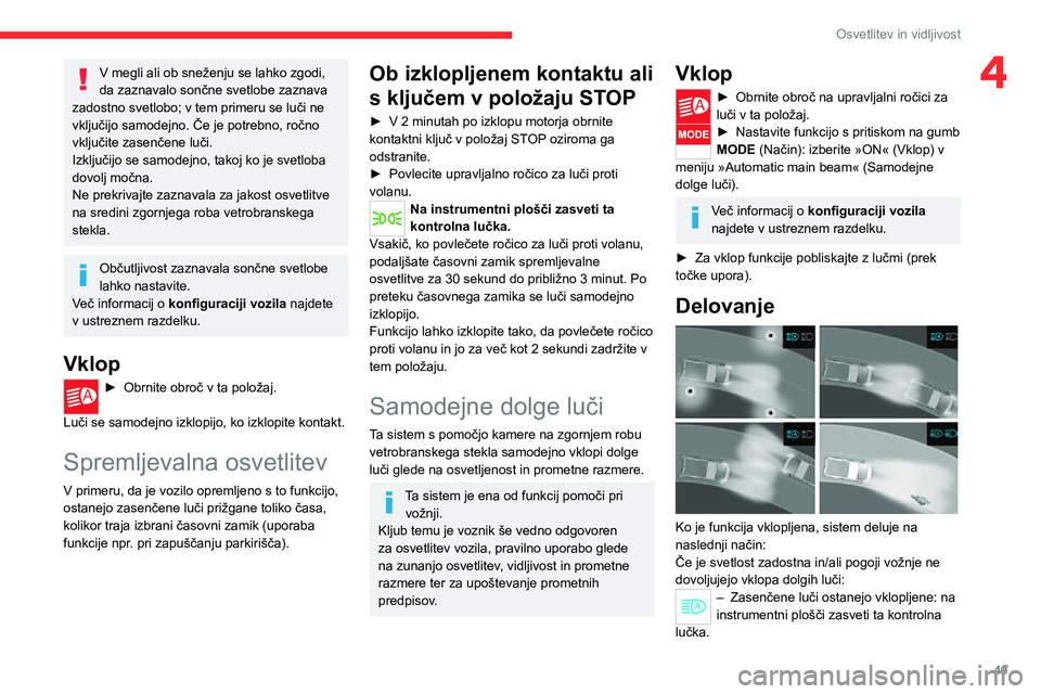 CITROEN JUMPER 2020 Navodila Za Uporabo (in Slovenian) 49
Osvetlitev in vidljivost
4V megli ali ob sneženju se lahko zgodi, da zaznavalo sončne svetlobe zaznava zadostno svetlobo; v tem primeru se luči ne vključijo samodejno. Če je potrebno, ročno v CITROEN JUMPER 2020 Navodila Za Uporabo (in Slovenian) 49
Osvetlitev in vidljivost
4V megli ali ob sneženju se lahko zgodi, da zaznavalo sončne svetlobe zaznava zadostno svetlobo; v tem primeru se luči ne vključijo samodejno. Če je potrebno, ročno v