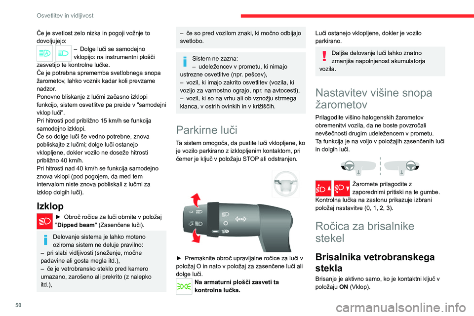 CITROEN JUMPER 2020  Navodila Za Uporabo (in Slovenian) 50
Osvetlitev in vidljivost
Če je svetlost zelo nizka in pogoji vožnje to dovoljujejo:– Dolge luči se samodejno vklopijo: na instrumentni plošči zasvetijo te kontrolne lučke.Če je potrebna sp