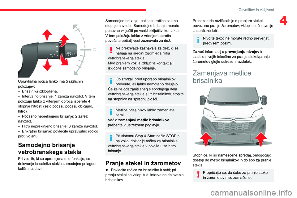 CITROEN JUMPER 2020 Navodila Za Uporabo (in Slovenian) 51
Osvetlitev in vidljivost
4
Upravljalna ročica lahko ima 5 različnih položajev:– Brisalnika izklopljena.– Intervalno brisanje: 1 zareza navzdol. V tem položaju lahko z vrtenjem obroča iz CITROEN JUMPER 2020 Navodila Za Uporabo (in Slovenian) 51
Osvetlitev in vidljivost
4
Upravljalna ročica lahko ima 5 različnih položajev:– Brisalnika izklopljena.– Intervalno brisanje: 1 zareza navzdol. V tem položaju lahko z vrtenjem obroča iz