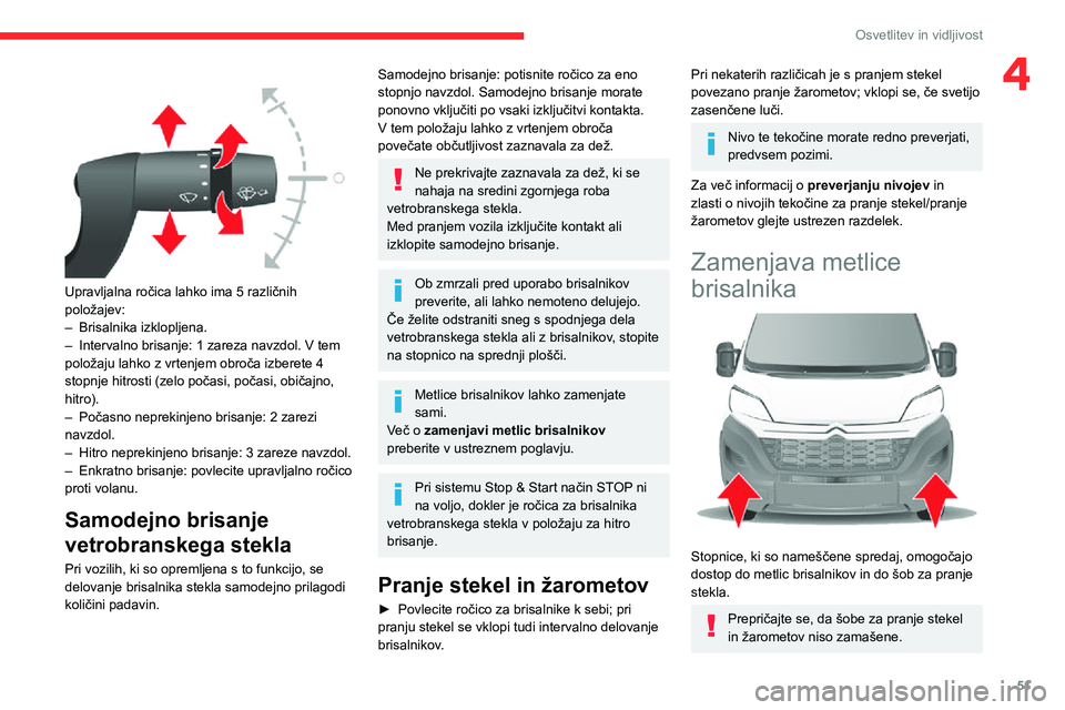 CITROEN JUMPER 2020  Navodila Za Uporabo (in Slovenian) 51
Osvetlitev in vidljivost
4 
 
Upravljalna ročica lahko ima 5 različnih položajev:– Brisalnika izklopljena.– Intervalno brisanje: 1 zareza navzdol. V tem položaju lahko z vrtenjem obroča iz