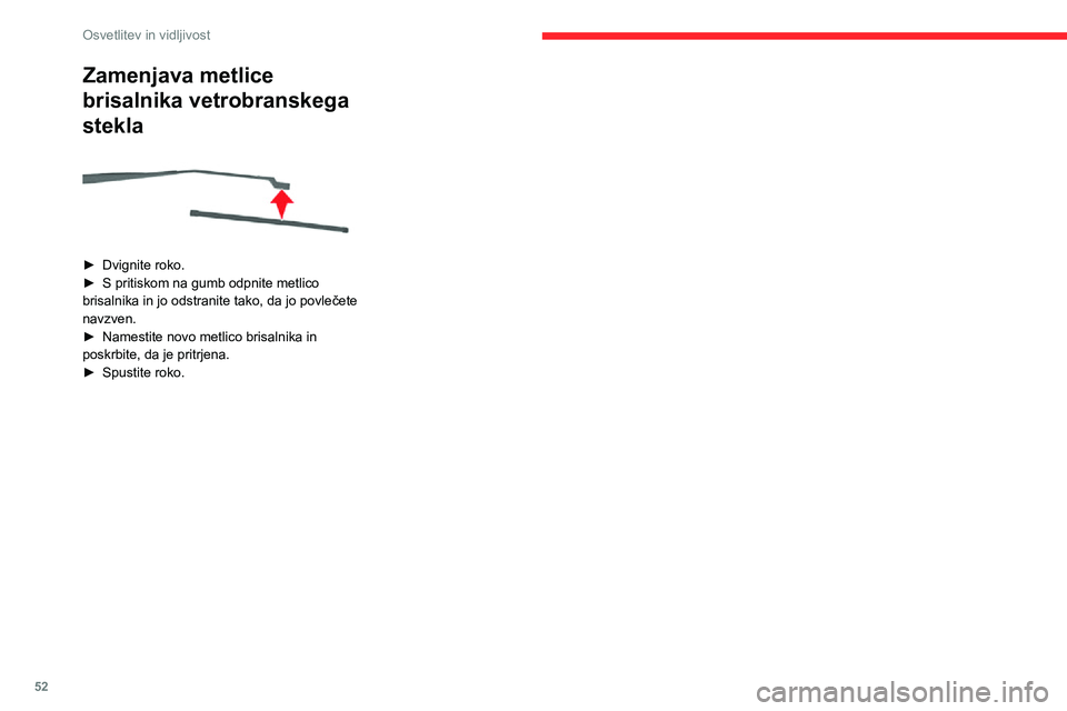 CITROEN JUMPER 2020  Navodila Za Uporabo (in Slovenian) 52
Osvetlitev in vidljivost
Zamenjava metlice 
brisalnika vetrobranskega 
stekla 
 
► Dvignite roko.► S pritiskom na gumb odpnite metlico brisalnika in jo odstranite tako, da jo povlečete navzven