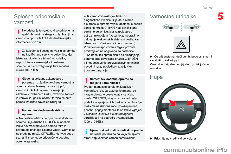 CITROEN JUMPER 2020  Navodila Za Uporabo (in Slovenian) 53
Varnost
5Splošna priporočila o 
varnosti
Ne odstranjujte nalepk, ki so pritrjene na različnih mestih vašega vozila. Na njih so varnostna opozorila kot tudi identifikacijske informacije o vozilu
