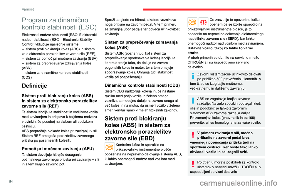 CITROEN JUMPER 2020  Navodila Za Uporabo (in Slovenian) 54
Varnost
Dinamična kontrola 
stabilnosti (CDS)
Vklop
Sistem CDS se samodejno vklopi ob vsakem zagonu motorja.Sistem se vklopi, če se pojavijo težave v zvezi z oprijemljivostjo koles s cestiščem