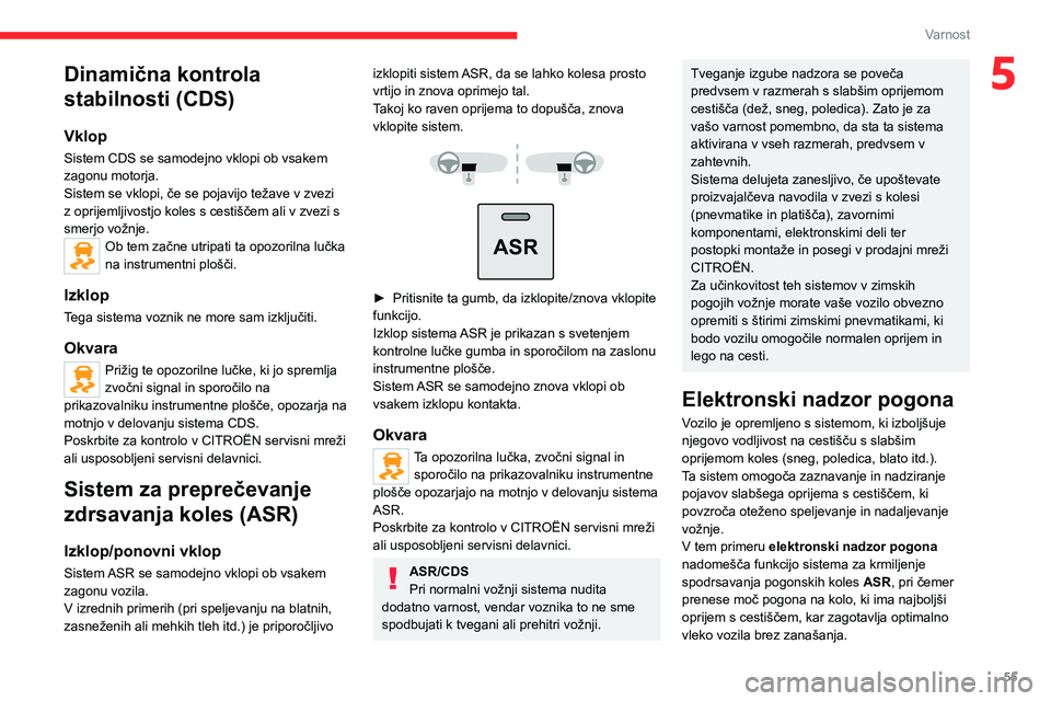 CITROEN JUMPER 2020 Navodila Za Uporabo (in Slovenian) 55
Varnost
5Dinamična kontrola
stabilnosti (CDS)
Vklop
Sistem CDS se samodejno vklopi ob vsakem zagonu motorja.Sistem se vklopi, če se pojavijo težave v zvezi z oprijemljivostjo koles s cestišče CITROEN JUMPER 2020 Navodila Za Uporabo (in Slovenian) 55
Varnost
5Dinamična kontrola
stabilnosti (CDS)
Vklop
Sistem CDS se samodejno vklopi ob vsakem zagonu motorja.Sistem se vklopi, če se pojavijo težave v zvezi z oprijemljivostjo koles s cestišče