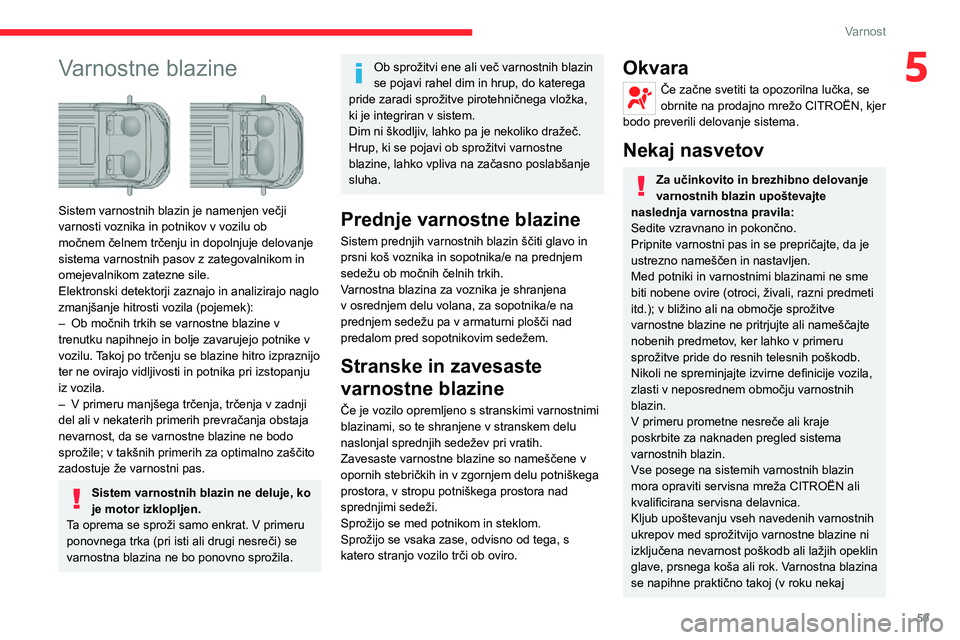 CITROEN JUMPER 2020 Navodila Za Uporabo (in Slovenian) 59
Varnost
5Varnostne blazine
Sistem varnostnih blazin je namenjen večji varnosti voznika in potnikov v vozilu ob močnem čelnem trčenju in dopolnjuje delovanje sistema varnostnih pasov z zatego CITROEN JUMPER 2020 Navodila Za Uporabo (in Slovenian) 59
Varnost
5Varnostne blazine
Sistem varnostnih blazin je namenjen večji varnosti voznika in potnikov v vozilu ob močnem čelnem trčenju in dopolnjuje delovanje sistema varnostnih pasov z zatego