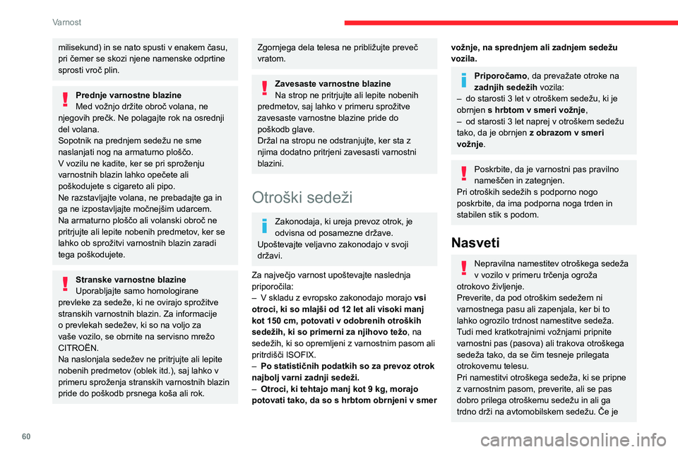 CITROEN JUMPER 2020  Navodila Za Uporabo (in Slovenian) 60
Varnost
milisekund) in se nato spusti v enakem času, pri čemer se skozi njene namenske odprtine sprosti vroč plin.
Prednje varnostne blazineMed vožnjo držite obroč volana, ne njegovih prečk.