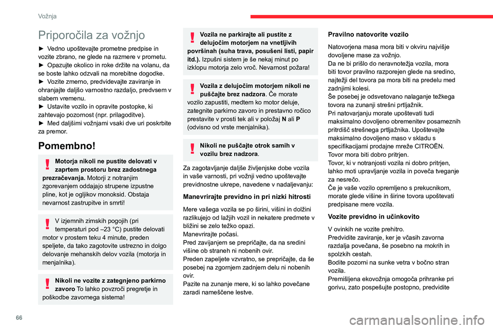 CITROEN JUMPER 2020 Navodila Za Uporabo (in Slovenian) 66
Vožnja
Priporočila za vožnjo
► Vedno upoštevajte prometne predpise in vozite zbrano, ne glede na razmere v prometu.► Opazujte okolico in roke držite na volanu, da se boste lahko odzvali na CITROEN JUMPER 2020 Navodila Za Uporabo (in Slovenian) 66
Vožnja
Priporočila za vožnjo
► Vedno upoštevajte prometne predpise in vozite zbrano, ne glede na razmere v prometu.► Opazujte okolico in roke držite na volanu, da se boste lahko odzvali na