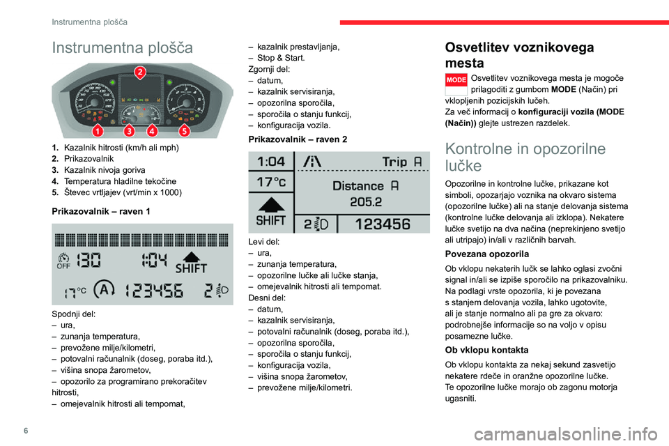 CITROEN JUMPER 2020  Navodila Za Uporabo (in Slovenian) 6
Instrumentna plošča
Instrumentna plošča 
 
1.Kazalnik hitrosti (km/h ali mph)
2.Prikazovalnik
3.Kazalnik nivoja goriva
4.Temperatura hladilne tekočine
5.Števec vrtljajev (vrt/min x 1000)
Prika