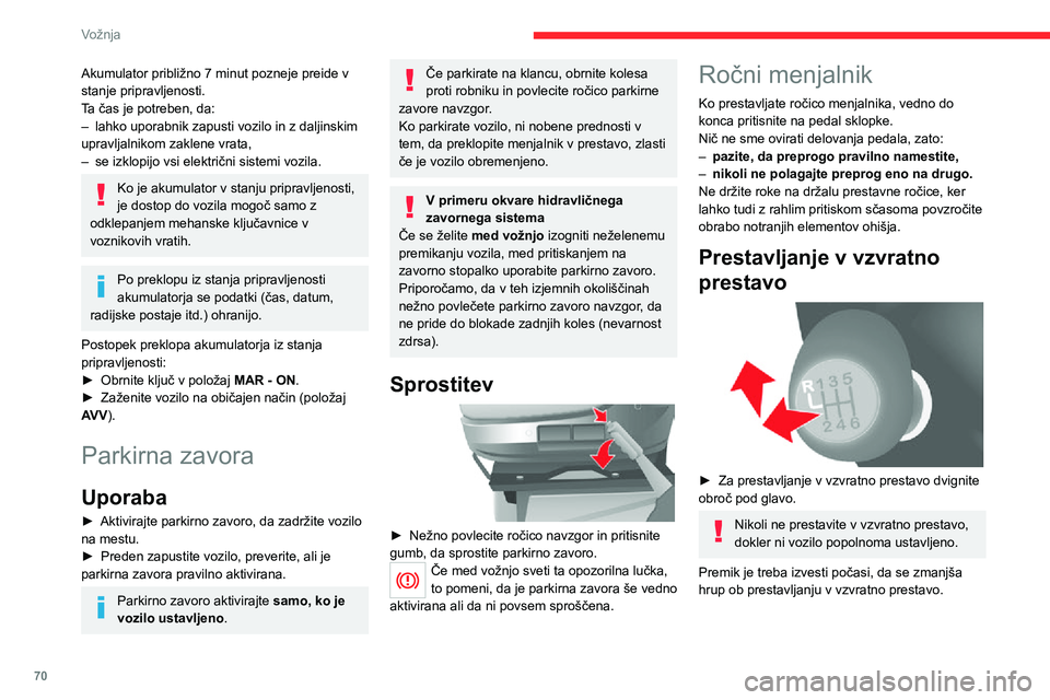 CITROEN JUMPER 2020  Navodila Za Uporabo (in Slovenian) 70
Vožnja
Akumulator približno 7 minut pozneje preide v stanje pripravljenosti.Ta čas je potreben, da:– lahko uporabnik zapusti vozilo in z daljinskim upravljalnikom zaklene vrata,– se izklopij