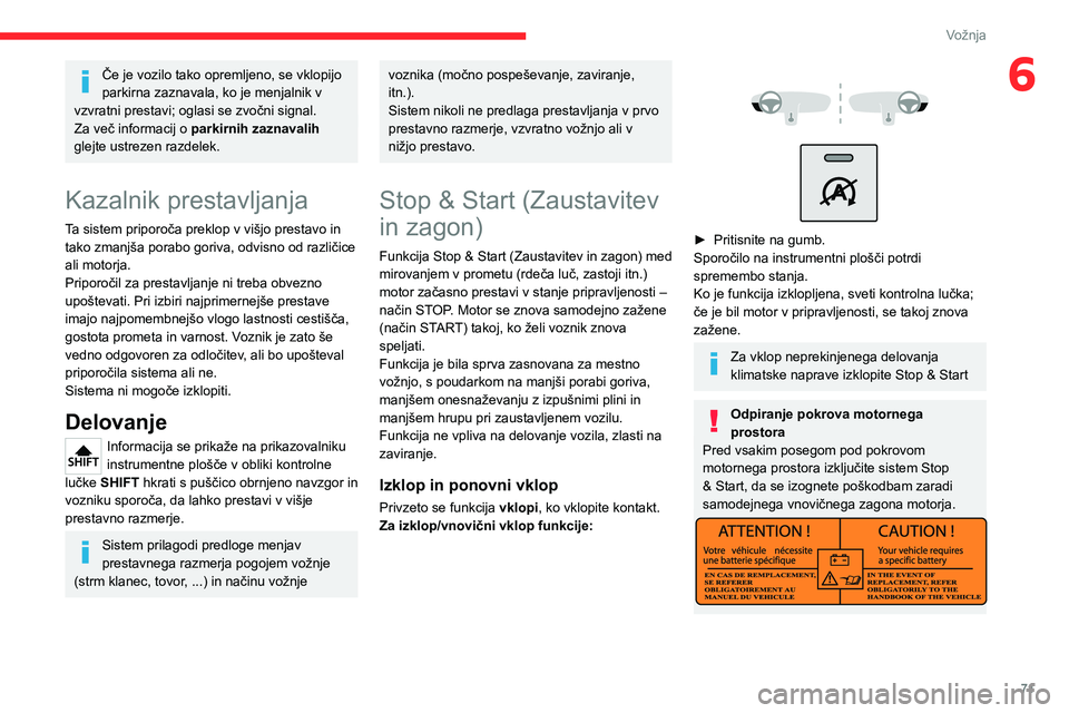 CITROEN JUMPER 2020  Navodila Za Uporabo (in Slovenian) 71
Vožnja
6Če je vozilo tako opremljeno, se vklopijo parkirna zaznavala, ko je menjalnik v vzvratni prestavi; oglasi se zvočni signal.Za več informacij o parkirnih zaznavalih glejte ustrezen razde