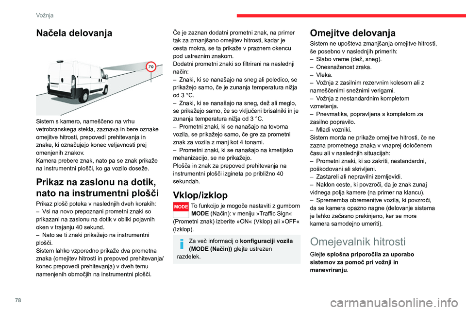 CITROEN JUMPER 2020 Navodila Za Uporabo (in Slovenian) 78
Vožnja
Načela delovanja
Sistem s kamero, nameščeno na vrhu vetrobranskega stekla, zaznava in bere oznake omejitve hitrosti, prepovedi prehitevanja in znake, ki označujejo konec veljavnosti CITROEN JUMPER 2020 Navodila Za Uporabo (in Slovenian) 78
Vožnja
Načela delovanja
Sistem s kamero, nameščeno na vrhu vetrobranskega stekla, zaznava in bere oznake omejitve hitrosti, prepovedi prehitevanja in znake, ki označujejo konec veljavnosti