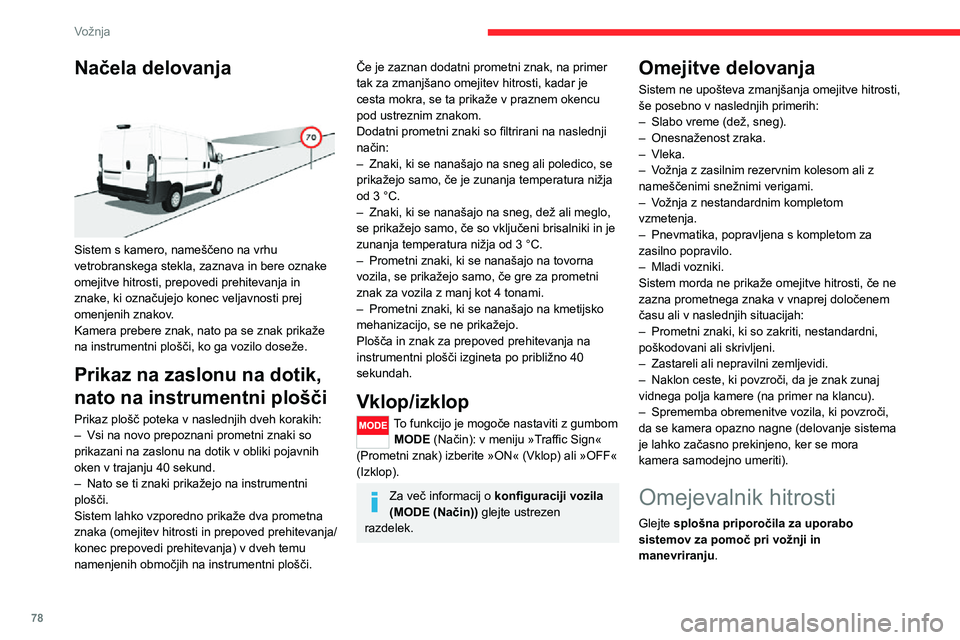 CITROEN JUMPER 2020  Navodila Za Uporabo (in Slovenian) 78
Vožnja
Načela delovanja 
 
Sistem s kamero, nameščeno na vrhu vetrobranskega stekla, zaznava in bere oznake omejitve hitrosti, prepovedi prehitevanja in znake, ki označujejo konec veljavnosti 