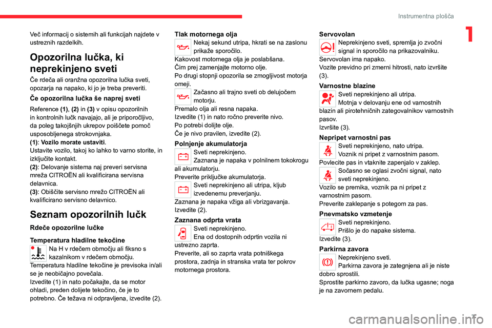 CITROEN JUMPER 2020  Navodila Za Uporabo (in Slovenian) 7
Instrumentna plošča
1Več informacij o sistemih ali funkcijah najdete v ustreznih razdelkih.
Opozorilna lučka, ki 
neprekinjeno sveti
Če rdeča ali oranžna opozorilna lučka sveti, opozarja na 