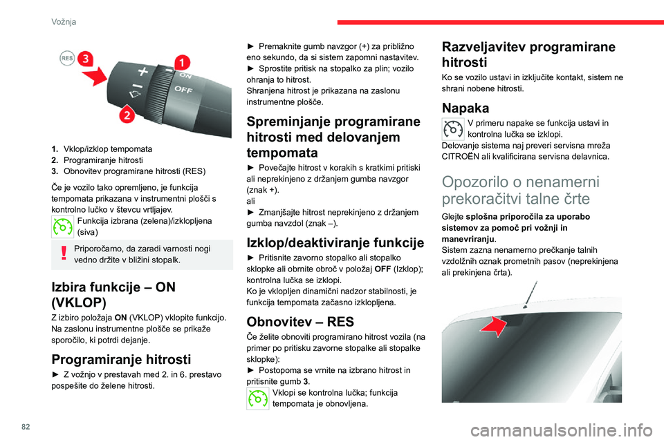 CITROEN JUMPER 2020  Navodila Za Uporabo (in Slovenian) 82
Vožnja
 
 
1.Vklop/izklop tempomata
2.Programiranje hitrosti
3.Obnovitev programirane hitrosti (RES)
Če je vozilo tako opremljeno, je funkcija tempomata prikazana v instrumentni plošči s kontro