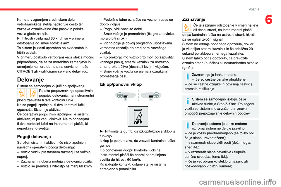 CITROEN JUMPER 2020 Navodila Za Uporabo (in Slovenian) 83
Vožnja
6Kamera v zgornjem sredinskem delu vetrobranskega stekla nadzoruje cesto ter zaznava označevalne črte pasov in položaj vozila glede na njih.Pri hitrosti vozila nad 60 km/h se v primeru o CITROEN JUMPER 2020 Navodila Za Uporabo (in Slovenian) 83
Vožnja
6Kamera v zgornjem sredinskem delu vetrobranskega stekla nadzoruje cesto ter zaznava označevalne črte pasov in položaj vozila glede na njih.Pri hitrosti vozila nad 60 km/h se v primeru o