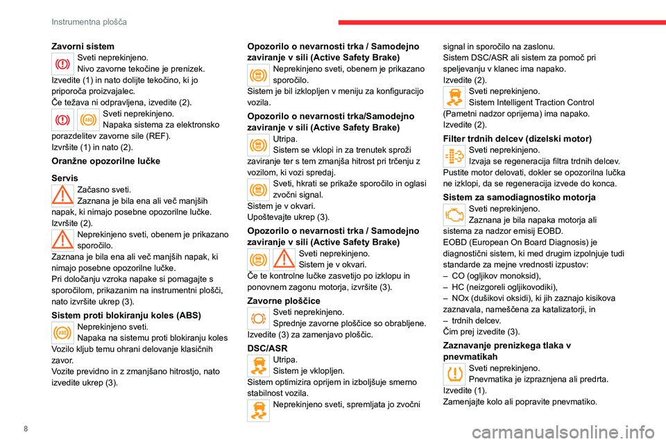 CITROEN JUMPER 2020  Navodila Za Uporabo (in Slovenian) 8
Instrumentna plošča
Zavorni sistemSveti neprekinjeno.Nivo zavorne tekočine je prenizek.Izvedite (1) in nato dolijte tekočino, ki jo priporoča proizvajalec. Če težava ni odpravljena, izvedite 
