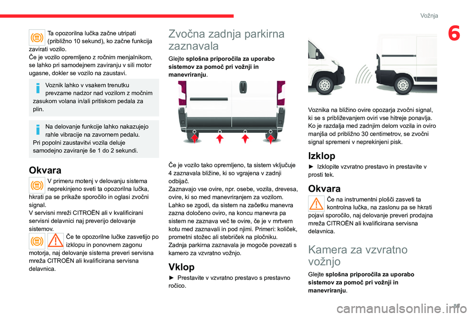 CITROEN JUMPER 2020 Navodila Za Uporabo (in Slovenian) 89
Vožnja
6Ta opozorilna lučka začne utripati (približno 10 sekund), ko začne funkcija zavirati vozilo.Če je vozilo opremljeno z ročnim menjalnikom, se lahko pri samodejnem zaviranju v sili mot CITROEN JUMPER 2020 Navodila Za Uporabo (in Slovenian) 89
Vožnja
6Ta opozorilna lučka začne utripati (približno 10 sekund), ko začne funkcija zavirati vozilo.Če je vozilo opremljeno z ročnim menjalnikom, se lahko pri samodejnem zaviranju v sili mot