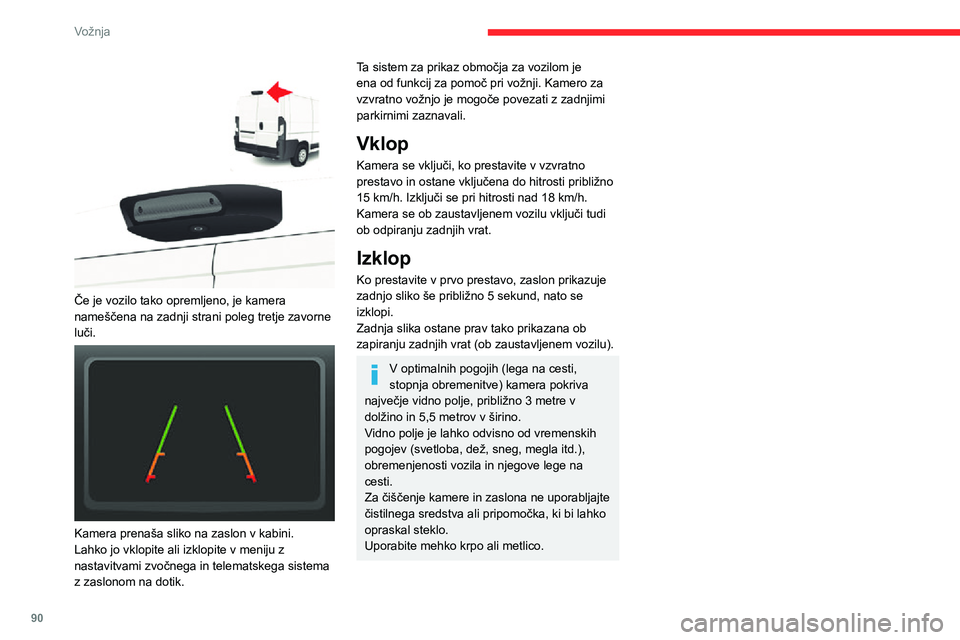 CITROEN JUMPER 2020 Navodila Za Uporabo (in Slovenian) 90
Vožnja
Če je vozilo tako opremljeno, je kamera nameščena na zadnji strani poleg tretje zavorne luči.
Kamera prenaša sliko na zaslon v kabini. Lahko jo vklopite ali izklopite v meniju z CITROEN JUMPER 2020 Navodila Za Uporabo (in Slovenian) 90
Vožnja
Če je vozilo tako opremljeno, je kamera nameščena na zadnji strani poleg tretje zavorne luči.
Kamera prenaša sliko na zaslon v kabini. Lahko jo vklopite ali izklopite v meniju z