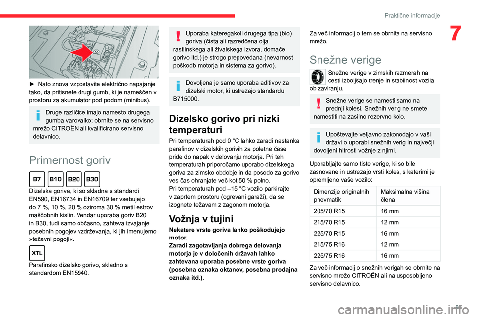 CITROEN JUMPER 2020  Navodila Za Uporabo (in Slovenian) 93
Praktične informacije
7
 
► Nato znova vzpostavite električno napajanje tako, da pritisnete drugi gumb, ki je nameščen v prostoru za akumulator pod podom (minibus).
Druge različice imajo nam