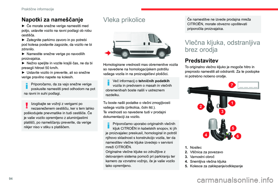 CITROEN JUMPER 2020  Navodila Za Uporabo (in Slovenian) 94
Praktične informacije
Napotki za nameščanje
► Če morate snežne verige namestiti med potjo, ustavite vozilo na ravni podlagi ob robu cestišča.► Zategnite parkirno zavoro in po potrebi pod