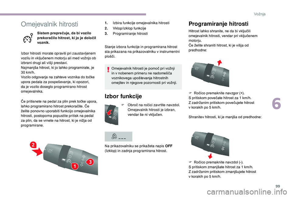 CITROEN JUMPER 2019  Navodila Za Uporabo (in Slovenian) 99
Omejevalnik hitrosti
Sistem preprečuje, da bi vozilo 
prekoračilo hitrost, ki jo je določil 
voznik.
Izbor hitrosti morate opraviti pri zaustavljenem 
vozilu in vključenem motorju ali med vožn