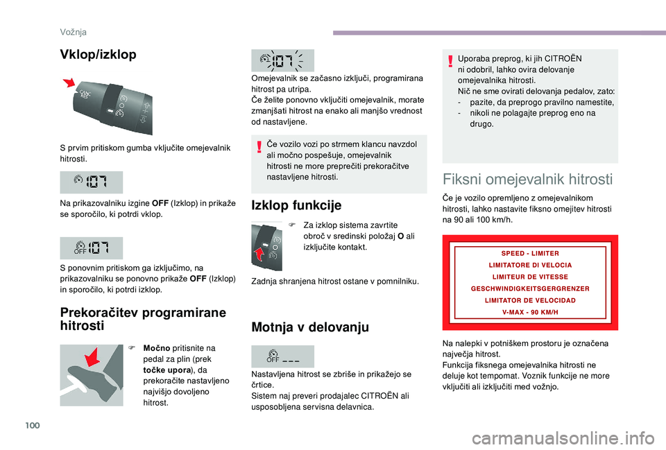 CITROEN JUMPER 2019  Navodila Za Uporabo (in Slovenian) 100
Vklop/izklop
Prekoračitev programirane 
hitrosti
F Močno pritisnite na 
pedal za plin (prek 
točke upora ), da 
prekoračite nastavljeno 
najvišjo dovoljeno 
hitrost. Če vozilo vozi po strmem