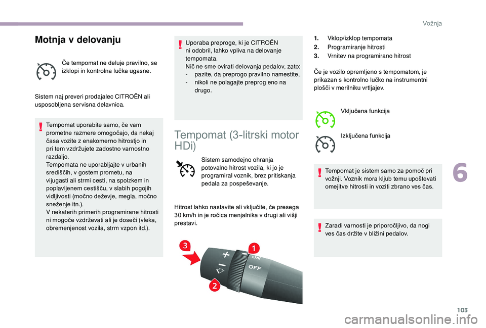 CITROEN JUMPER 2019 Navodila Za Uporabo (in Slovenian) 103
Motnja v delovanju
Če tempomat ne deluje pravilno, se
izklopi in kontrolna lučka ugasne.
Sistem naj preveri prodajalec CITROËN ali
usposobljena servisna delavnica. Tempomat uporabite samo, č CITROEN JUMPER 2019 Navodila Za Uporabo (in Slovenian) 103
Motnja v delovanju
Če tempomat ne deluje pravilno, se
izklopi in kontrolna lučka ugasne.
Sistem naj preveri prodajalec CITROËN ali
usposobljena servisna delavnica. Tempomat uporabite samo, č