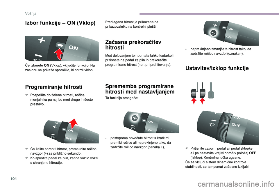 CITROEN JUMPER 2019 Navodila Za Uporabo (in Slovenian) 104
Izbor funkcije – ON (Vklop)
Programiranje hitrosti Začasna prekoračitev
hitrosti
Med delovanjem tempomata lahko kadarkoli
pritisnete na pedal za plin in prekoračite
programirano hitrost (n CITROEN JUMPER 2019 Navodila Za Uporabo (in Slovenian) 104
Izbor funkcije – ON (Vklop)
Programiranje hitrosti Začasna prekoračitev
hitrosti
Med delovanjem tempomata lahko kadarkoli
pritisnete na pedal za plin in prekoračite
programirano hitrost (n