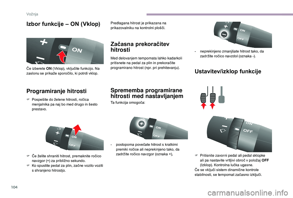 CITROEN JUMPER 2019  Navodila Za Uporabo (in Slovenian) 104
Izbor funkcije – ON (Vklop)
Programiranje hitrosti Začasna prekoračitev 
hitrosti
Med delovanjem tempomata lahko kadarkoli 
pritisnete na pedal za plin in prekoračite 
programirano hitrost (n