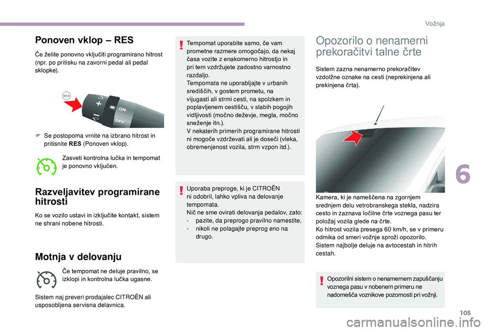 CITROEN JUMPER 2019 Navodila Za Uporabo (in Slovenian) 105
Ponoven vklop – RES
Če želite ponovno vključiti programirano hitrost
(npr. po pritisku na zavorni pedal ali pedal
sklopke).Zasveti kontrolna lučka in tempomat
je ponovno vključen.
F
S
CITROEN JUMPER 2019 Navodila Za Uporabo (in Slovenian) 105
Ponoven vklop – RES
Če želite ponovno vključiti programirano hitrost
(npr. po pritisku na zavorni pedal ali pedal
sklopke).Zasveti kontrolna lučka in tempomat
je ponovno vključen.
F
S