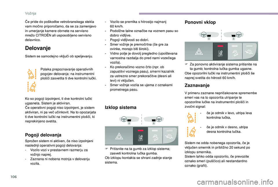 CITROEN JUMPER 2019 Navodila Za Uporabo (in Slovenian) 106
Če pride do poškodbe vetrobranskega stekla
vam močno priporočamo, da se za zamenjavo
in umerjanje kamere obrnete na servisno
mrežo CITROËN ali usposobljeno ser visno
delavnico.
Delovanje CITROEN JUMPER 2019 Navodila Za Uporabo (in Slovenian) 106
Če pride do poškodbe vetrobranskega stekla
vam močno priporočamo, da se za zamenjavo
in umerjanje kamere obrnete na servisno
mrežo CITROËN ali usposobljeno ser visno
delavnico.
Delovanje